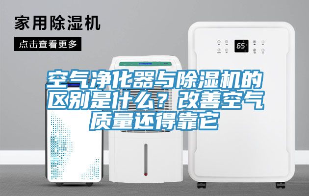 空氣凈化器與除濕機的區(qū)別是什么？改善空氣質(zhì)量還得靠它