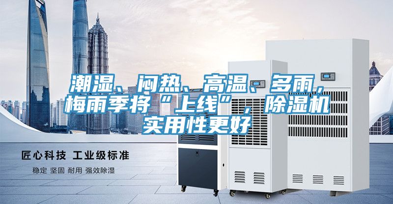 潮濕、悶熱、高溫、多雨，梅雨季將“上線”，除濕機(jī)實用性更好