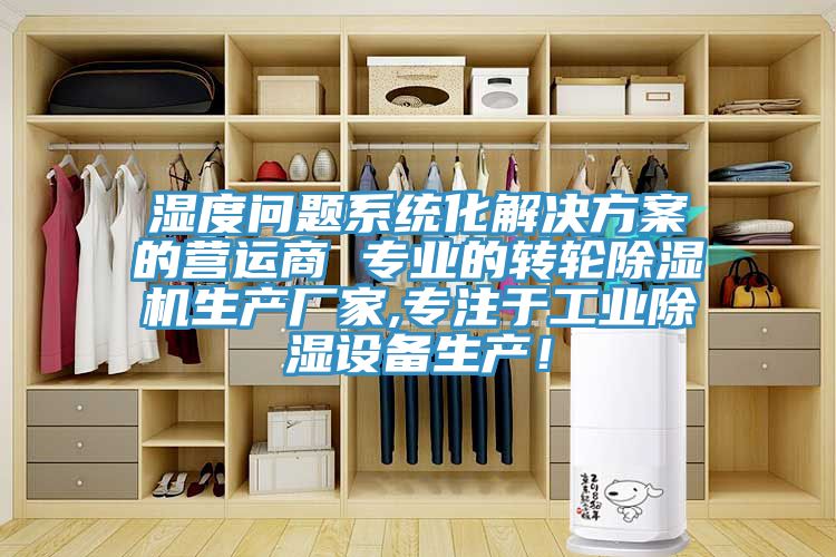濕度問題系統(tǒng)化解決方案的營運商 專業(yè)的轉(zhuǎn)輪除濕機生產(chǎn)廠家,專注于工業(yè)除濕設(shè)備生產(chǎn)！