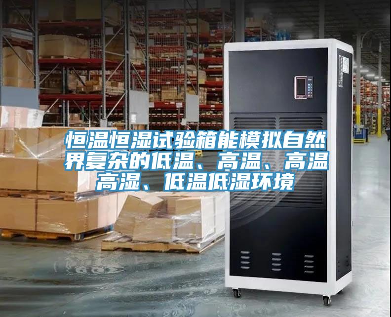 恒溫恒濕試驗箱能模擬自然界復(fù)雜的低溫、高溫、高溫高濕、低溫低濕環(huán)境