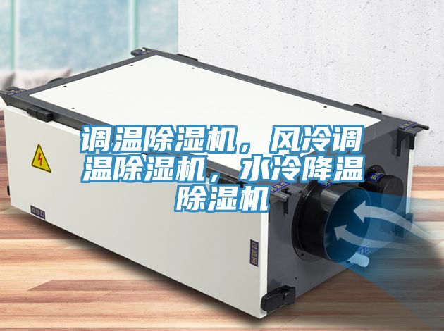 調(diào)溫除濕機(jī)，風(fēng)冷調(diào)溫除濕機(jī)，水冷降溫除濕機(jī)