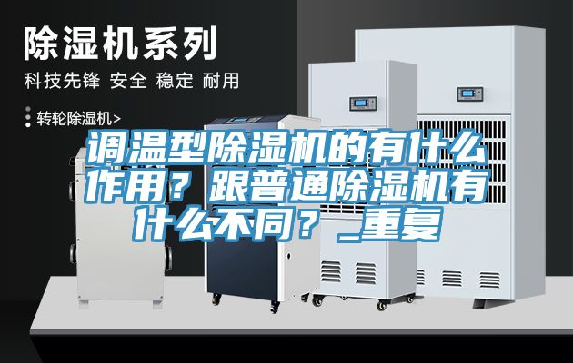 調(diào)溫型除濕機的有什么作用？跟普通除濕機有什么不同？_重復(fù)