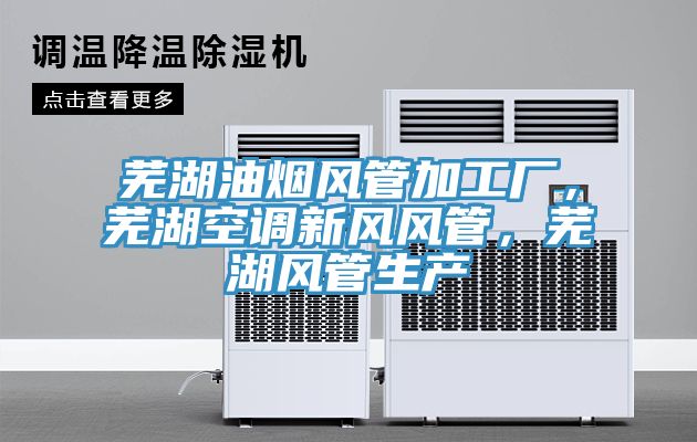 蕪湖油煙風(fēng)管加工廠，蕪湖空調(diào)新風(fēng)風(fēng)管，蕪湖風(fēng)管生產(chǎn)