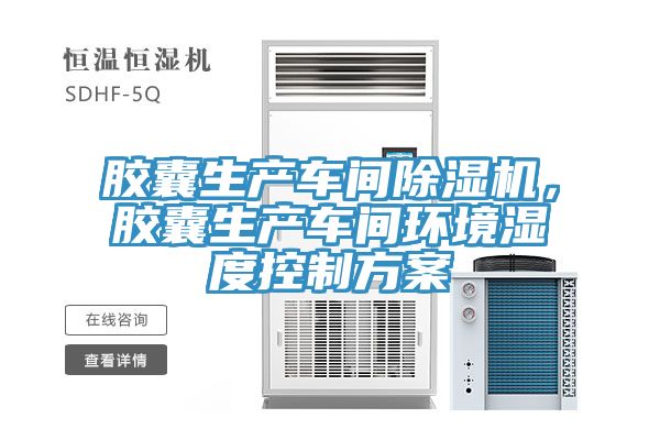 膠囊生產(chǎn)車(chē)間除濕機(jī)，膠囊生產(chǎn)車(chē)間環(huán)境濕度控制方案