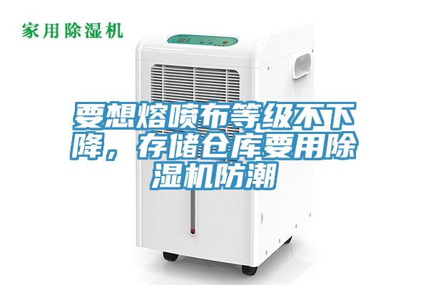 要想熔噴布等級不下降，存儲倉庫要用除濕機防潮