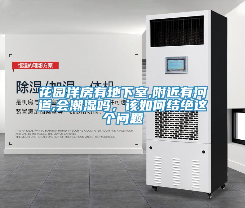 花園洋房有地下室,附近有河道,會(huì)潮濕嗎，該如何結(jié)絕這個(gè)問題