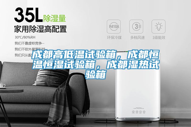 成都高低溫試驗箱，成都恒溫恒濕試驗箱，成都濕熱試驗箱
