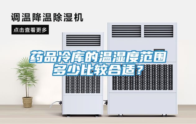 藥品冷庫的溫濕度范圍多少比較合適？