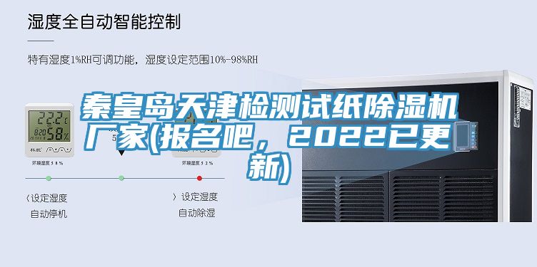 秦皇島天津檢測(cè)試紙除濕機(jī)廠家(報(bào)名吧，2022已更新)