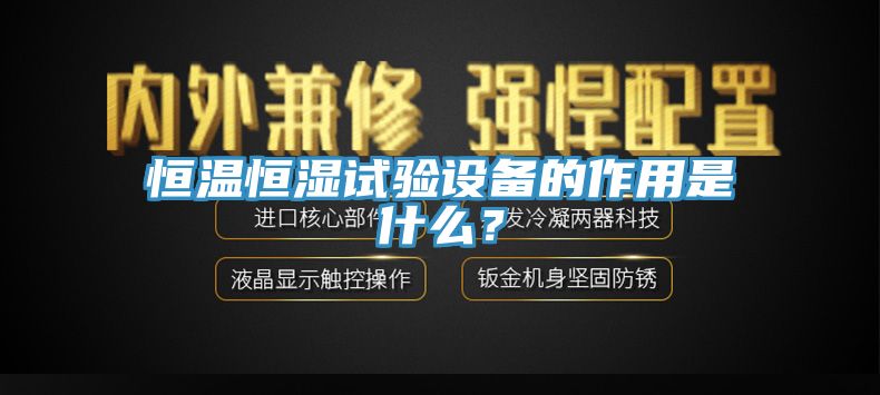 恒溫恒濕試驗(yàn)設(shè)備的作用是什么？
