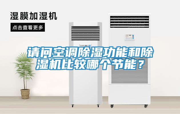 請(qǐng)問(wèn)空調(diào)除濕功能和除濕機(jī)比較哪個(gè)節(jié)能？