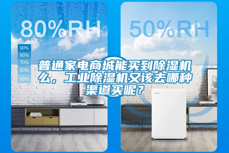 普通家電商城能買到除濕機(jī)么，工業(yè)除濕機(jī)又該去哪種渠道買呢？