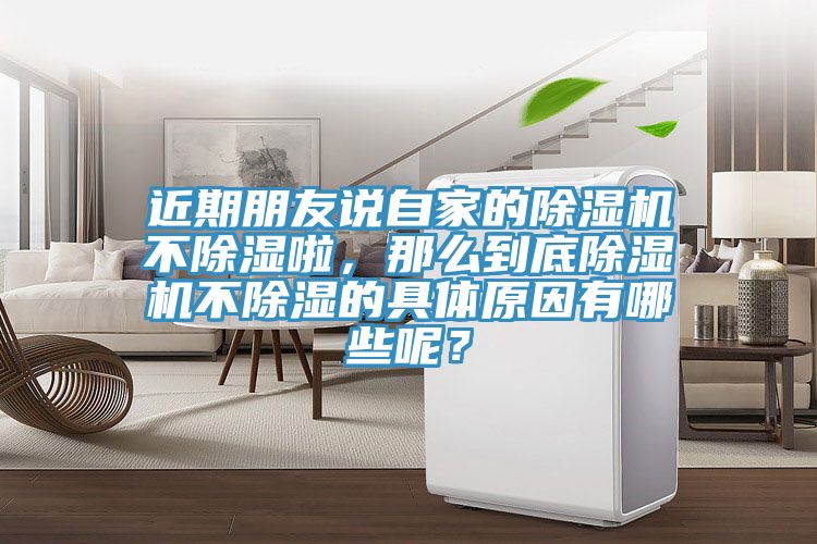 近期朋友說自家的除濕機(jī)不除濕啦，那么到底除濕機(jī)不除濕的具體原因有哪些呢？