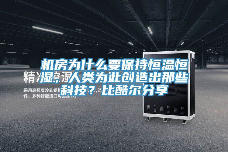 機房為什么要保持恒溫恒濕，人類為此創(chuàng)造出那些科技？比酷爾分享