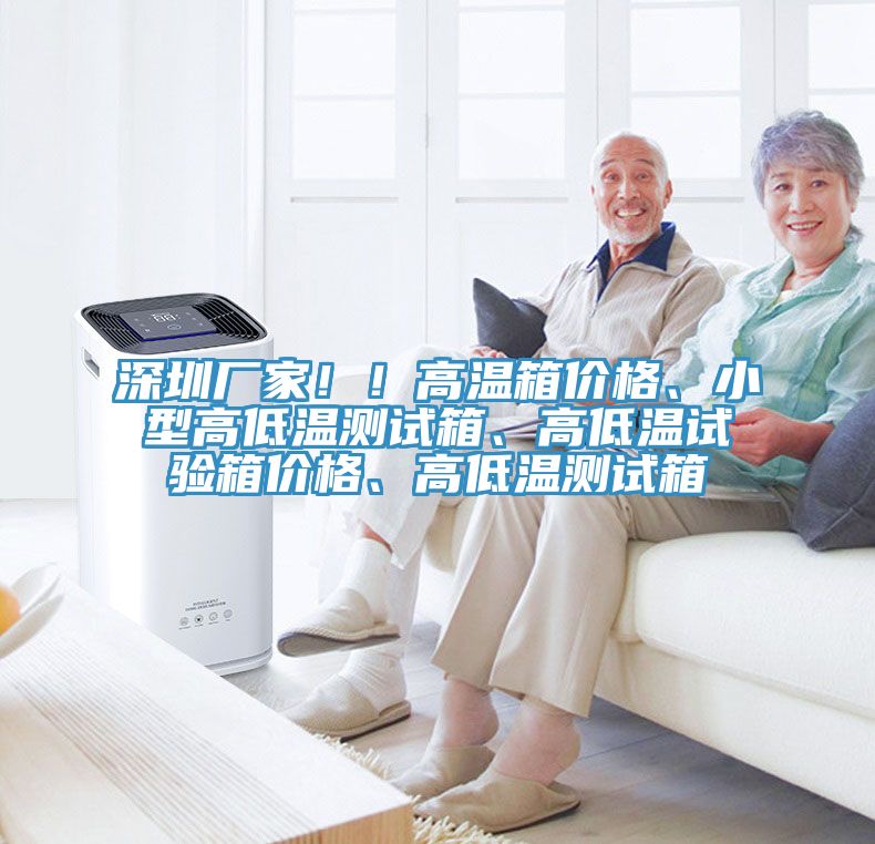深圳廠家?。「邷叵鋬r格、小型高低溫測試箱、高低溫試驗箱價格、高低溫測試箱