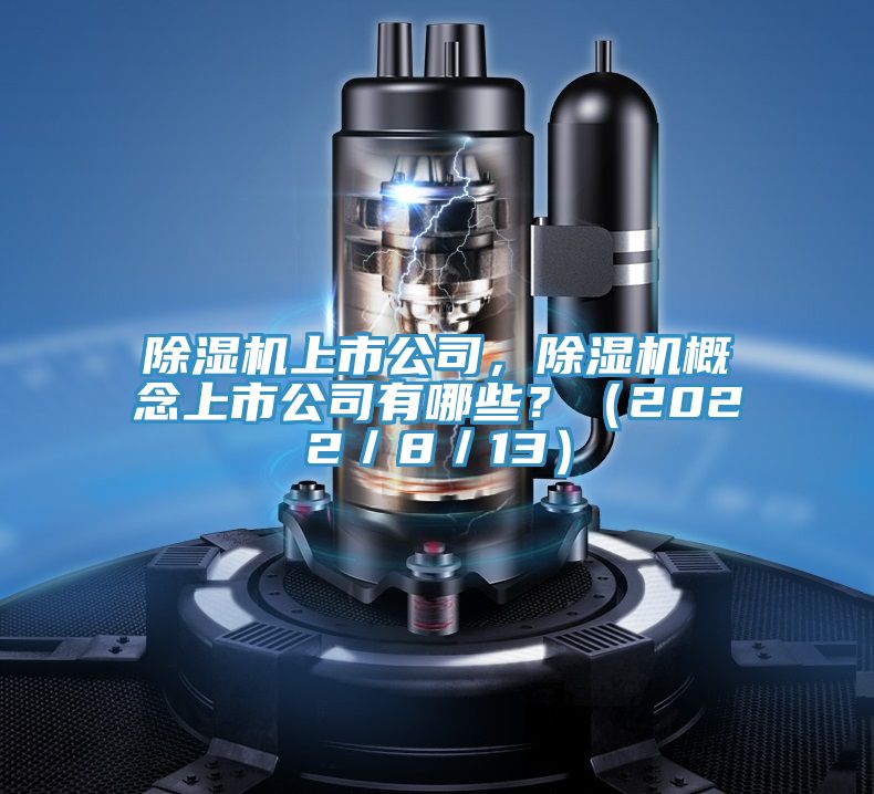 除濕機上市公司，除濕機概念上市公司有哪些？（2022／8／13）
