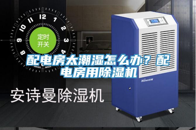 配電房太潮濕怎么辦？配電房用除濕機(jī)