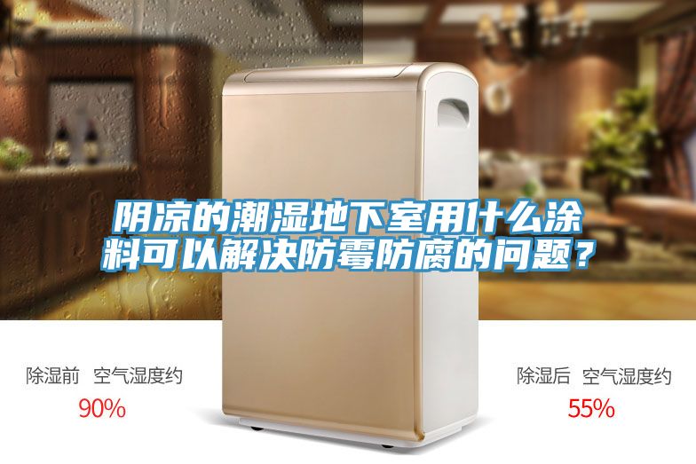 陰涼的潮濕地下室用什么涂料可以解決防霉防腐的問題？