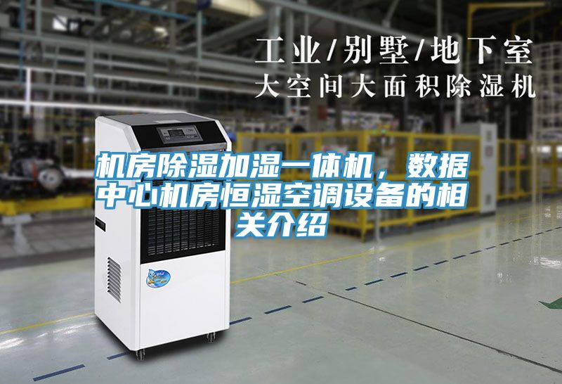 機房除濕加濕一體機，數(shù)據(jù)中心機房恒濕空調(diào)設(shè)備的相關(guān)介紹