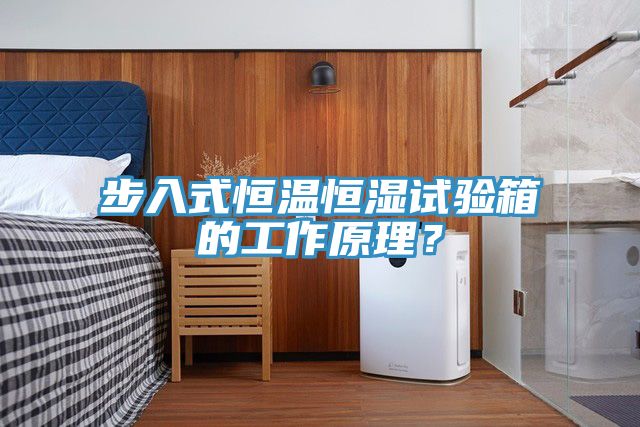步入式恒溫恒濕試驗(yàn)箱的工作原理？