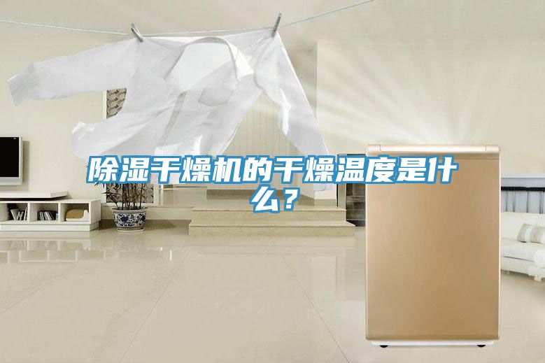除濕干燥機的干燥溫度是什么？