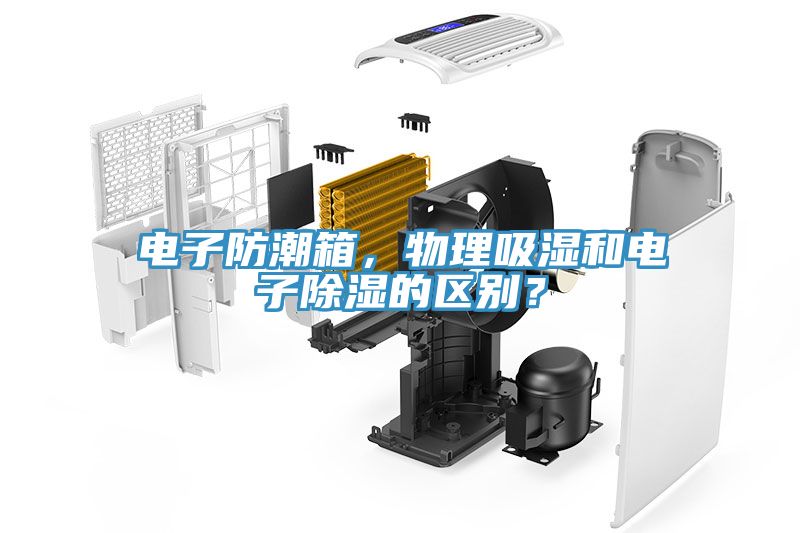 電子防潮箱，物理吸濕和電子除濕的區(qū)別？