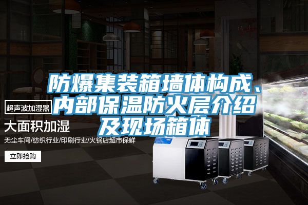 防爆集裝箱墻體構(gòu)成、內(nèi)部保溫防火層介紹及現(xiàn)場箱體