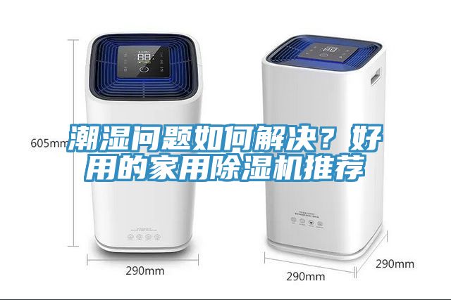 潮濕問(wèn)題如何解決？好用的家用除濕機(jī)推薦