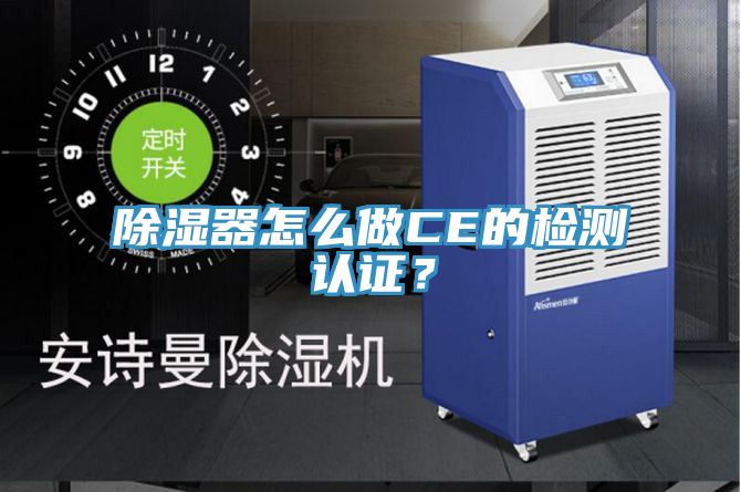 除濕器怎么做CE的檢測認(rèn)證？