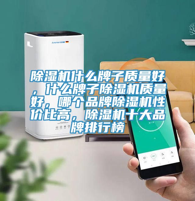 除濕機(jī)什么牌子質(zhì)量好，什么牌子除濕機(jī)質(zhì)量好，哪個(gè)品牌除濕機(jī)性?xún)r(jià)比高，除濕機(jī)十大品牌排行榜