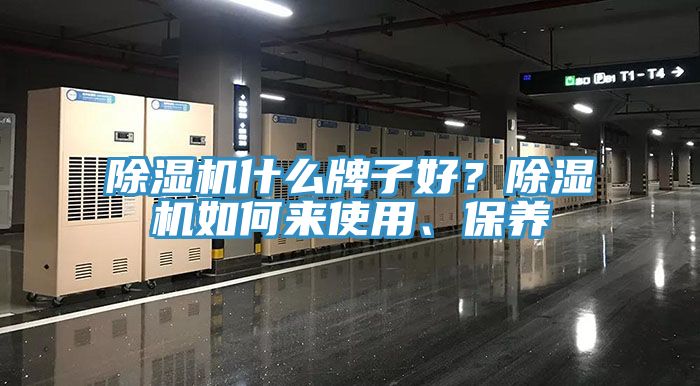 除濕機(jī)什么牌子好？除濕機(jī)如何來使用、保養(yǎng)