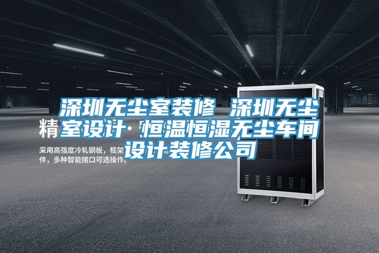 深圳無(wú)塵室裝修 深圳無(wú)塵室設(shè)計(jì) 恒溫恒濕無(wú)塵車(chē)間設(shè)計(jì)裝修公司