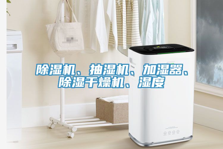 除濕機(jī)、抽濕機(jī)、加濕器、除濕干燥機(jī)、濕度