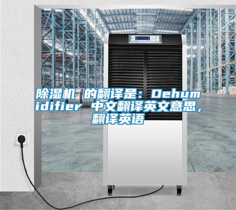 除濕機 的翻譯是：Dehumidifier 中文翻譯英文意思，翻譯英語