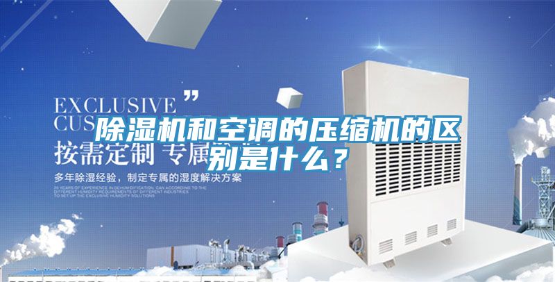 除濕機(jī)和空調(diào)的壓縮機(jī)的區(qū)別是什么？