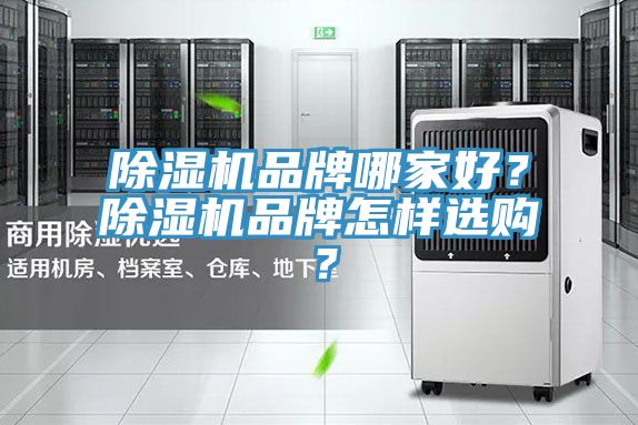 除濕機(jī)品牌哪家好？除濕機(jī)品牌怎樣選購？