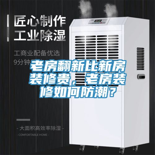 老房翻新比新房裝修貴，老房裝修如何防潮？