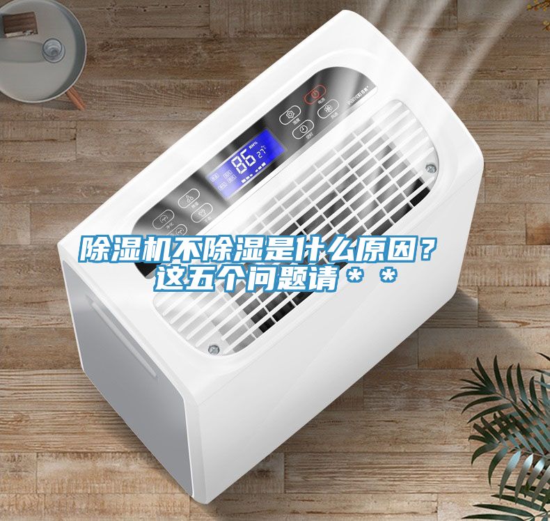 除濕機不除濕是什么原因？ 這五個問題請＊＊