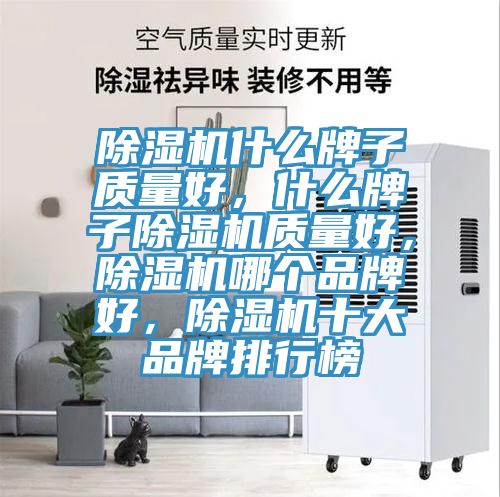除濕機(jī)什么牌子質(zhì)量好，什么牌子除濕機(jī)質(zhì)量好，除濕機(jī)哪個(gè)品牌好，除濕機(jī)十大品牌排行榜