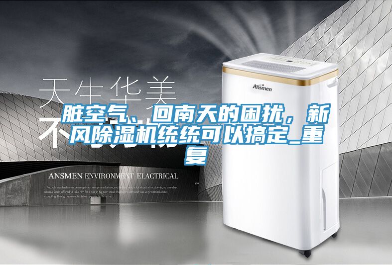 臟空氣、回南天的困擾，新風(fēng)除濕機(jī)統(tǒng)統(tǒng)可以搞定_重復(fù)