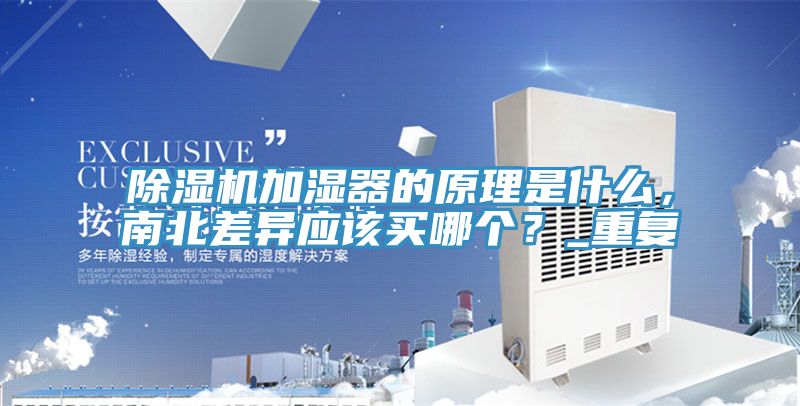除濕機(jī)加濕器的原理是什么，南北差異應(yīng)該買哪個(gè)？_重復(fù)