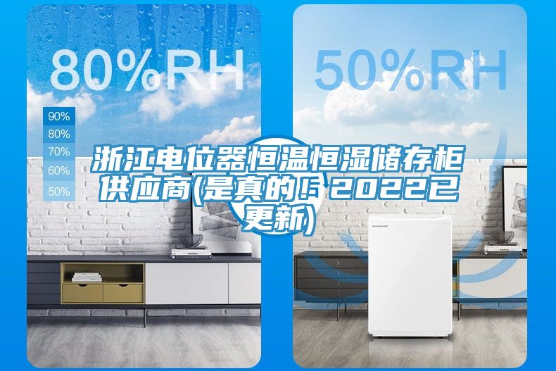 浙江電位器恒溫恒濕儲存柜供應商(是真的！2022已更新)
