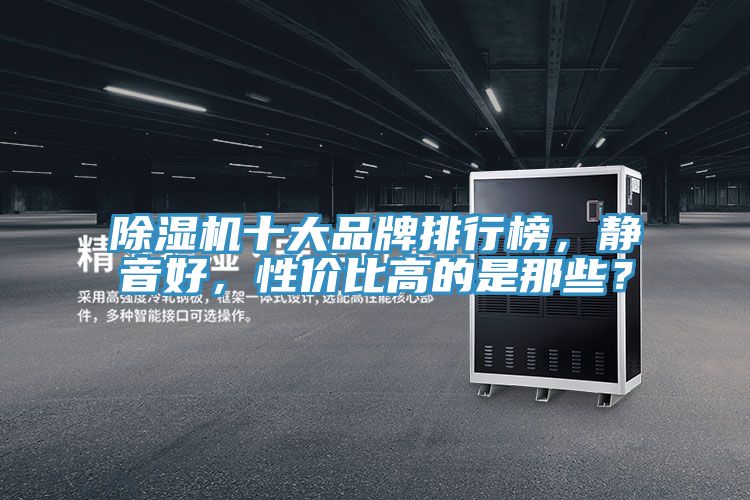 除濕機(jī)十大品牌排行榜，靜音好，性價(jià)比高的是那些？
