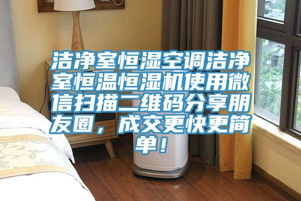 潔凈室恒濕空調(diào)潔凈室恒溫恒濕機使用微信掃描二維碼分享朋友圈，成交更快更簡單！
