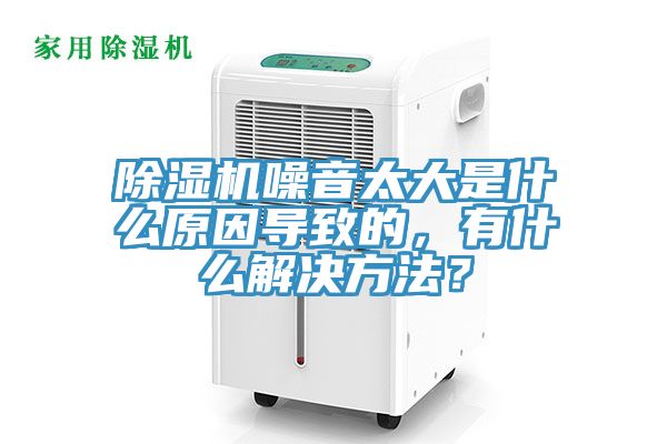 除濕機噪音太大是什么原因?qū)е碌?，有什么解決方法？