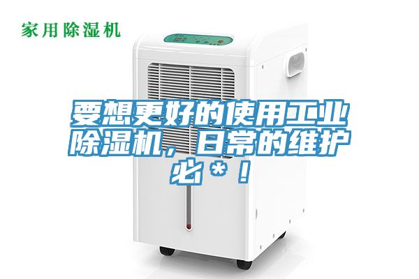 要想更好的使用工業(yè)除濕機，日常的維護必＊！