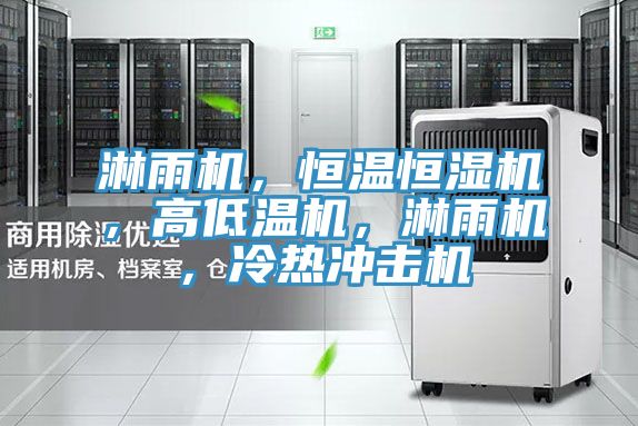淋雨機(jī)，恒溫恒濕機(jī)，高低溫機(jī)，淋雨機(jī)，冷熱沖擊機(jī)