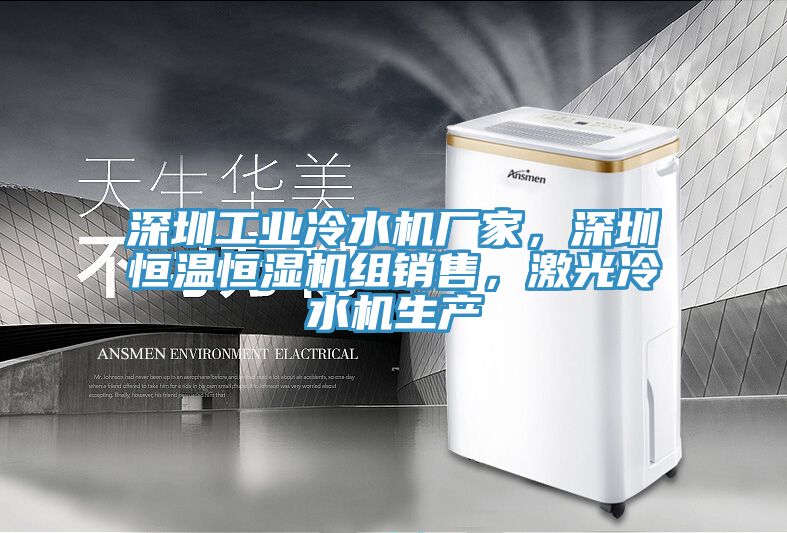 深圳工業(yè)冷水機(jī)廠家，深圳恒溫恒濕機(jī)組銷售，激光冷水機(jī)生產(chǎn)