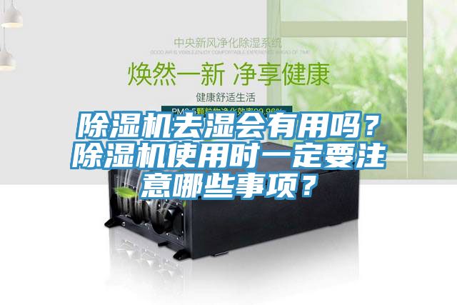 除濕機(jī)去濕會(huì)有用嗎？除濕機(jī)使用時(shí)一定要注意哪些事項(xiàng)？