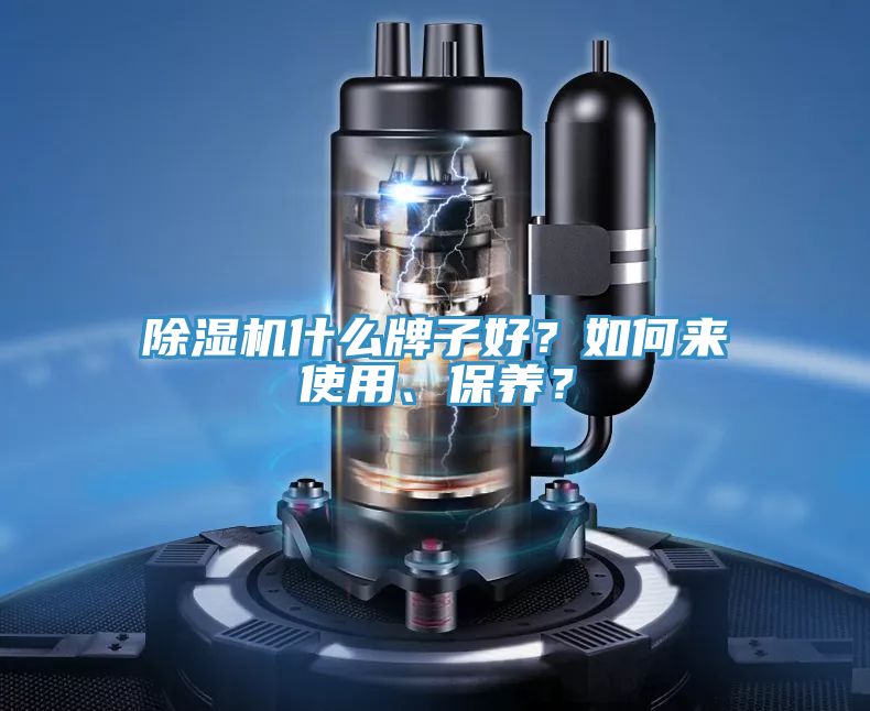 除濕機(jī)什么牌子好？如何來使用、保養(yǎng)？